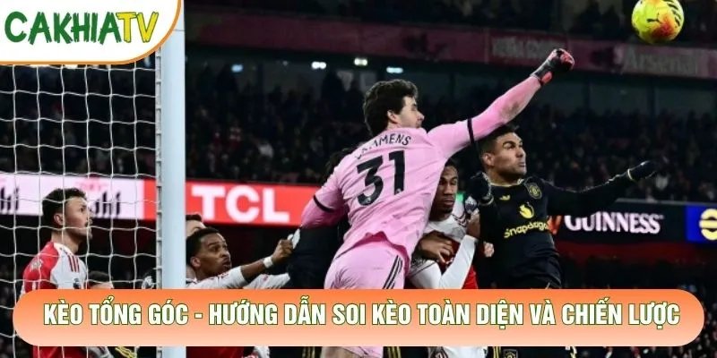 Kèo Tổng Góc – Hướng Dẫn Soi Kèo Toàn Diện Và Chiến Lược
