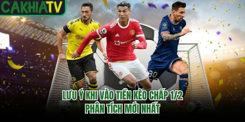 Lưu Ý Khi Vào Tiền Kèo Chấp 1/2 – Phân Tích Mới Nhất